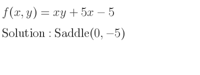 The f(x,y)=xy+5x-5 is Saddle(0,-5)